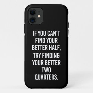 If You Can't Find Your Better Half.. Sarcasm iPhone 11 Case