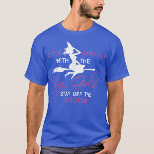 If You Can't Fly with Big Girls, Stay off the Broo T-Shirt
