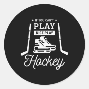 If You Can't Play Nice Play Hockey Ice Hockey Play Classic Round Sticker
