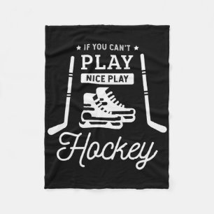 If You Can't Play Nice Play Hockey Ice Hockey Play Fleece Blanket