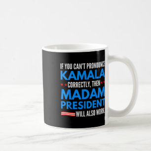 If You Can't Pronounce Kamala Then Madam President Coffee Mug