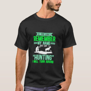 If You Can't Remember My Name Just Say Hunting T-Shirt