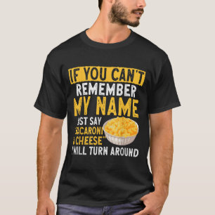 If You Can't Remember My Name Just Say Macaroni An T-Shirt