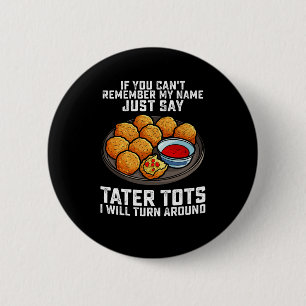 If You Can't Remember My Name Just Say Tater Tots 6 Cm Round Badge
