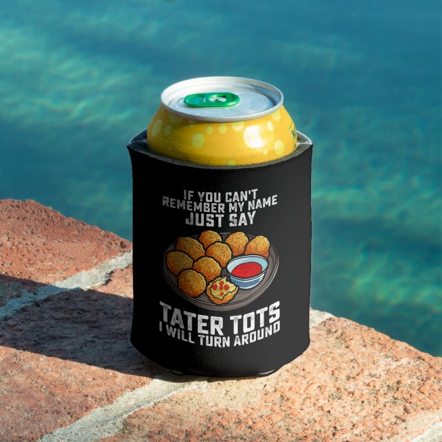 If You Can't Remember My Name Just Say Tater Tots  Can Cooler (In Situ Pool)