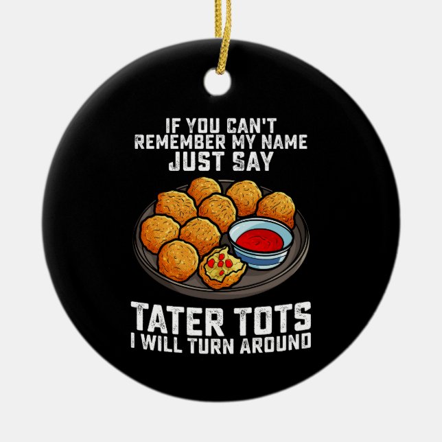If You Can't Remember My Name Just Say Tater Tots  Ceramic Ornament (Front)