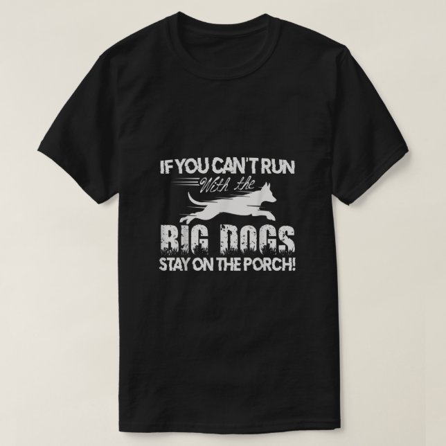 If You Cant Run With The Big Dogs Stay On The Porc T-Shirt (Design Front)
