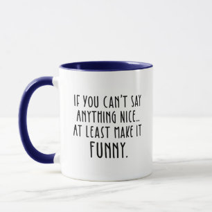 If You Can't Say Anything Nice, Make It Funny Mug