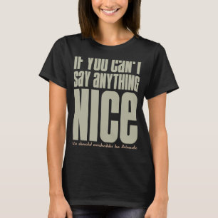 If You Can't Say Anything Nice We Should Be Friend T-Shirt