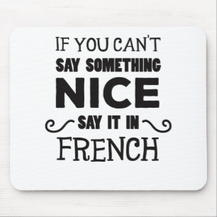 If You Can't Say Something Nice Say It In French Mouse Pad