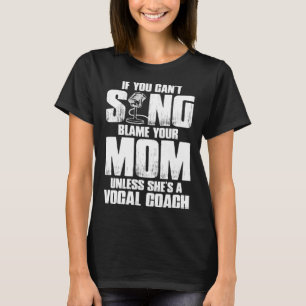 If You Cant Sing Blame Your Mom Unless Shes a Voca T-Shirt