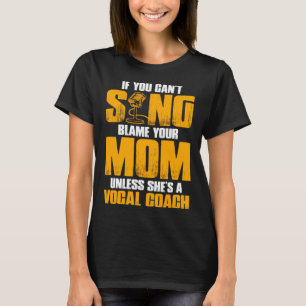 If You Cant Sing Blame Your Mom Unless Shes a Voca T-Shirt
