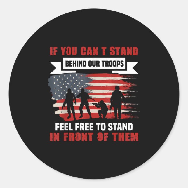 If You Can't Stand Behind Our Troops America Gift  Classic Round Sticker (Front)