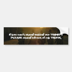 If you can't stand behind our TROOPS.... Bumper Sticker