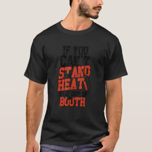 If You Can't Stand The Heat Stay Out Of The Booth T-Shirt