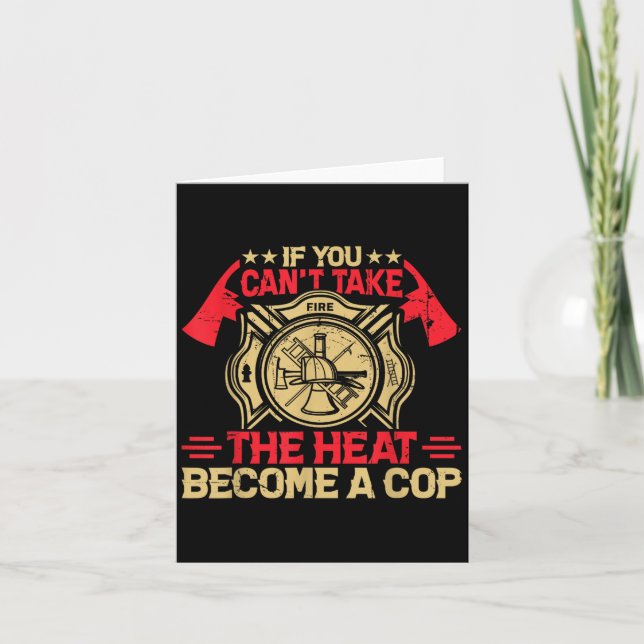 If You Can't Take The Heat Become A Cop Firefighti Card (Front)