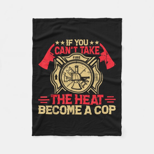 If You Can't Take The Heat Become A Cop Firefighti Fleece Blanket (Front)
