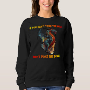 IF YOU CAN'T TAKE THE HEAT.. DON'T POKE THE DRAGON SWEATSHIRT