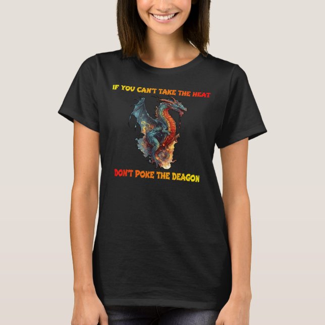 IF YOU CAN'T TAKE THE HEAT.. DON'T POKE THE DRAGON T-Shirt (Front)