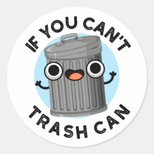 If You Can't Trash Can Funny Garbage Pun Classic Round Sticker