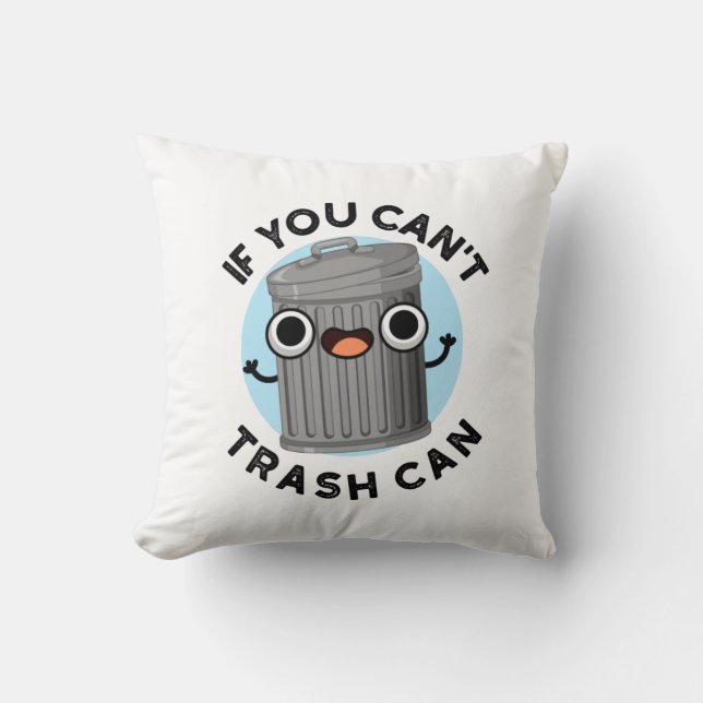 If You Can't Trash Can Funny Garbage Pun Cushion (Front)