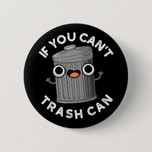 If You Can't Trash Can Funny Garbage Pun Dark BG 6 Cm Round Badge