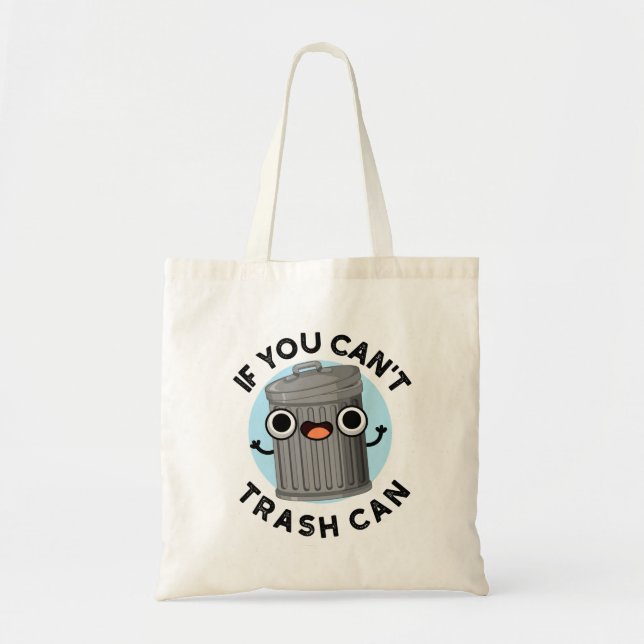 If You Can't Trash Can Funny Garbage Pun Tote Bag (Front)
