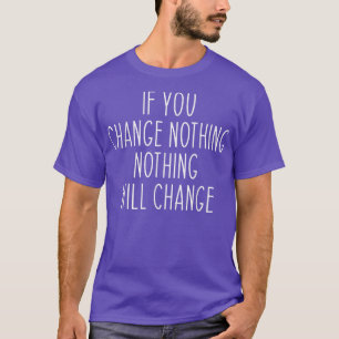 If You Change Nothing Gym Fitness Workout Motivati T-Shirt