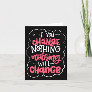 If You Change Nothing Will Change Card
