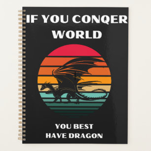 if you conqer world you best have dragon planner