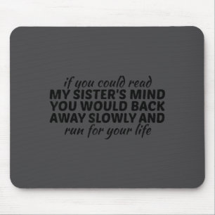 If You Could Read My Sisters Mind You Would Back A Mouse Pad