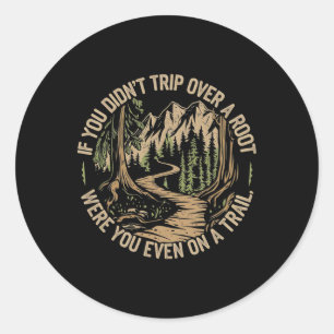 If You Didn't Trip Over A Root Funny Hiking Tee -  Classic Round Sticker