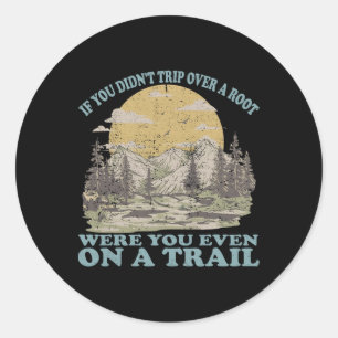 If You Didn't Trip Over A Root Were You Even On A Classic Round Sticker