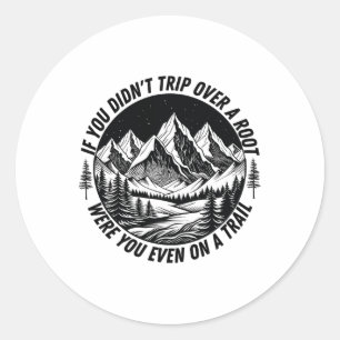 If You Didn't Trip Over A Root Were You Even On A  Classic Round Sticker