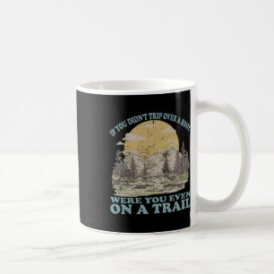 If You Didn't Trip Over A Root Were You Even On A  Coffee Mug
