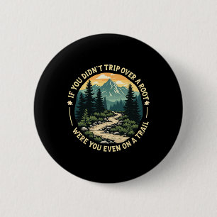 If You Didn't Trip Over A Root Were You Even On Tr 6 Cm Round Badge