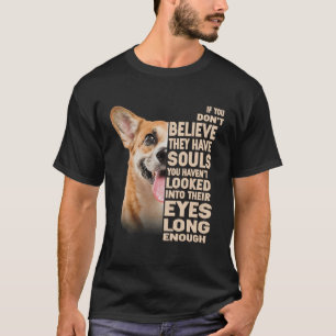 If you don t believe they have souls Corgi T-Shirt