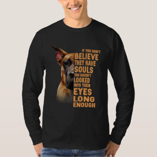 If you don t believe they have souls Great Dane T-Shirt