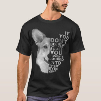 If You Dont Believe They Have Souls Corgi Dog Art  T-Shirt