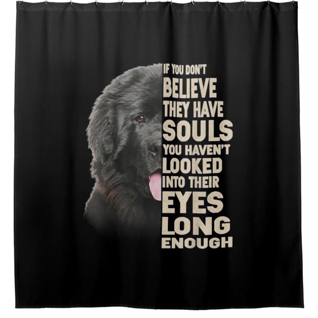 If You Dont Believe They Have Souls Newfoundland Shower Curtain (Front)