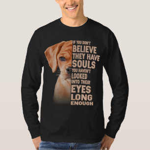 If you don't believe they have souls Puggle lover T-Shirt