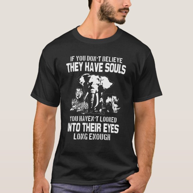 If You Don't Believe They Have Souls Save Animals T-Shirt (Front)