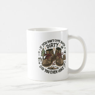 If You Don't Come Back Dirty Did You Even Hike 1 Coffee Mug