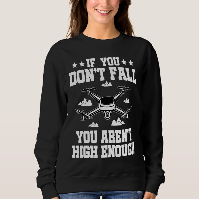 If You Don't Fall You Aren't High Enough Drone Fly Sweatshirt (Front)