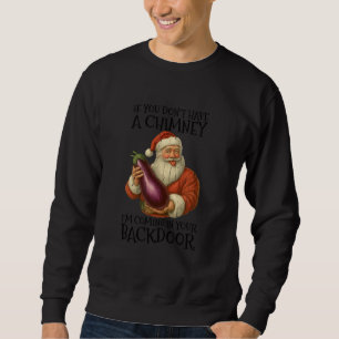 If You Don't Have A Chimney I'm Coming in Your Bac Sweatshirt