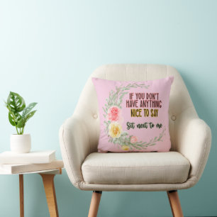 If You Don't Have Anything Nice To Say Sit Next To Cushion