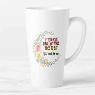 If You Don't Have Anything Nice To Say Sit Next To Latte Mug