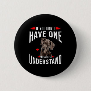 If You Dont Have Great Dane You Never Understand 6 Cm Round Badge