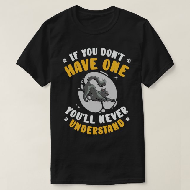 If You Dont Have One Youll Never Understand Cat T-Shirt (Design Front)