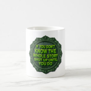 If You Don't Know The Whole Story Shut Up  Coffee Mug